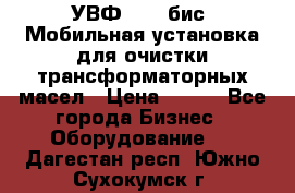 УВФ-2000(бис) Мобильная установка для очистки трансформаторных масел › Цена ­ 111 - Все города Бизнес » Оборудование   . Дагестан респ.,Южно-Сухокумск г.